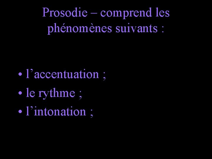 Prosodie – comprend les phénomènes suivants : • l’accentuation ; • le rythme ;