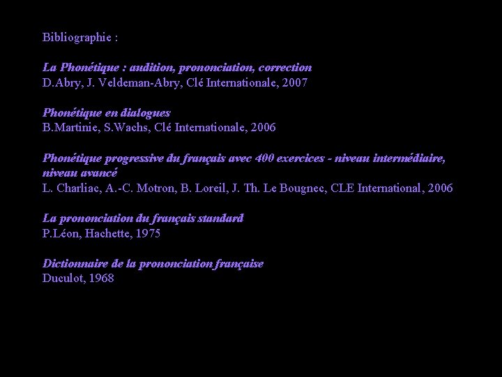 Bibliographie : La Phonétique : audition, prononciation, correction D. Abry, J. Veldeman-Abry, Clé Internationale,