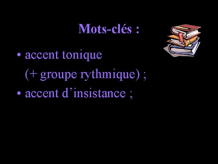 Mots-clés : • accent tonique (+ groupe rythmique) ; • accent d’insistance ; 