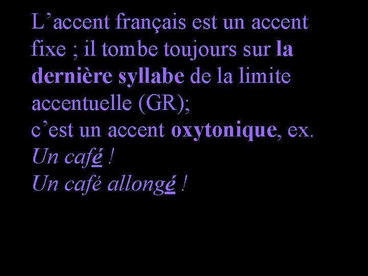 L’accent français est un accent fixe ; il tombe toujours sur la dernière syllabe