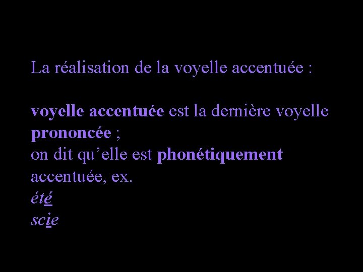 La réalisation de la voyelle accentuée : voyelle accentuée est la dernière voyelle prononcée