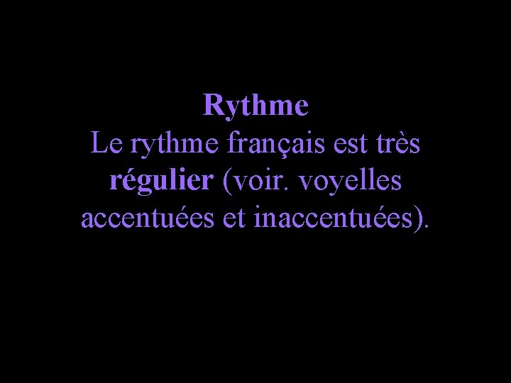 Rythme Le rythme français est très régulier (voir. voyelles accentuées et inaccentuées). 