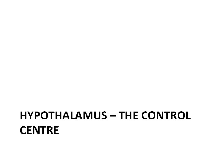 HYPOTHALAMUS – THE CONTROL CENTRE 