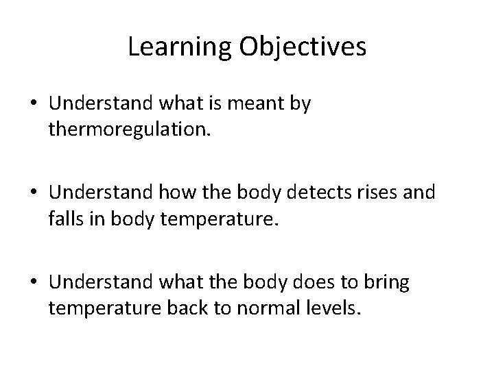 Learning Objectives • Understand what is meant by thermoregulation. • Understand how the body Learning Objectives • Understand what is meant by thermoregulation. • Understand how the body
