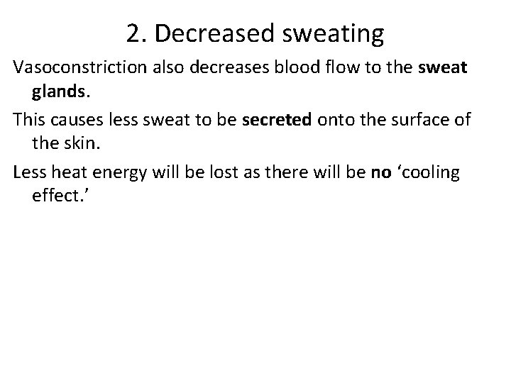 2. Decreased sweating Vasoconstriction also decreases blood flow to the sweat glands. This causes
