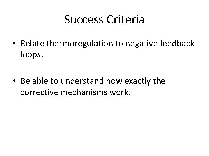 Success Criteria • Relate thermoregulation to negative feedback loops. • Be able to understand Success Criteria • Relate thermoregulation to negative feedback loops. • Be able to understand