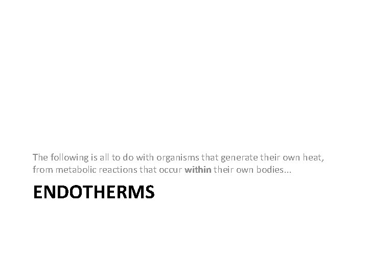 The following is all to do with organisms that generate their own heat, from The following is all to do with organisms that generate their own heat, from
