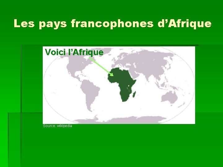 Les pays francophones d’Afrique Voici l’Afrique Source: wikipedia 