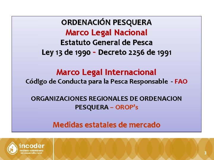 ORDENACIÓN PESQUERA Marco Legal Nacional Estatuto General de Pesca Ley 13 de 1990 –