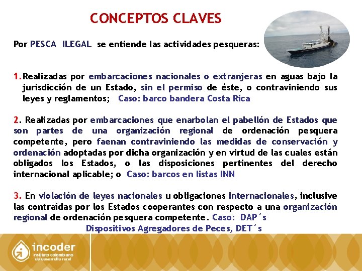 CONCEPTOS CLAVES Por PESCA ILEGAL se entiende las actividades pesqueras: 1. Realizadas por embarcaciones