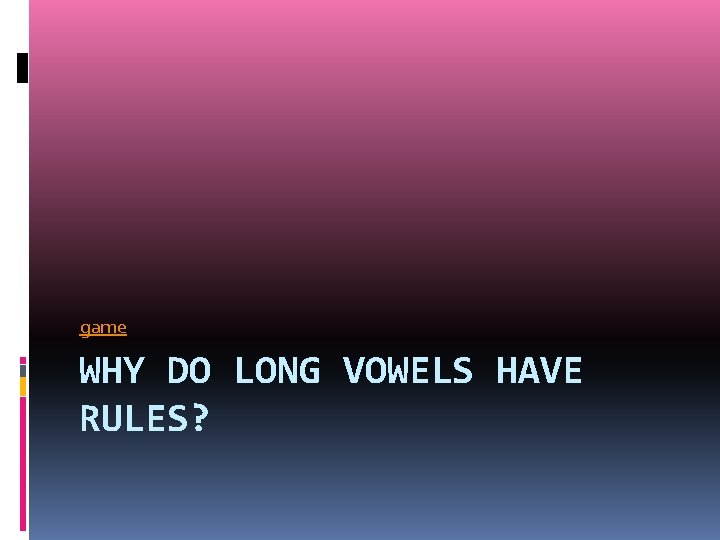 game WHY DO LONG VOWELS HAVE RULES? 