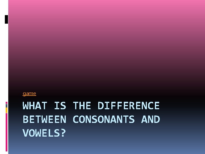 game WHAT IS THE DIFFERENCE BETWEEN CONSONANTS AND VOWELS? 