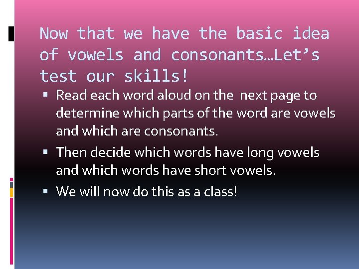 Now that we have the basic idea of vowels and consonants…Let’s test our skills!