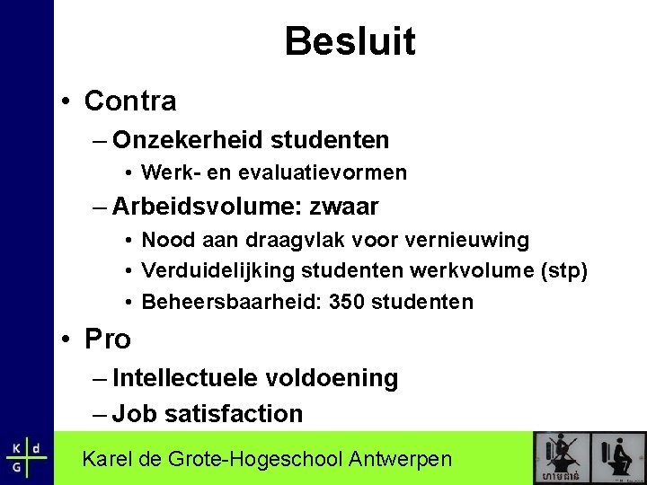 Besluit • Contra – Onzekerheid studenten • Werk- en evaluatievormen – Arbeidsvolume: zwaar •