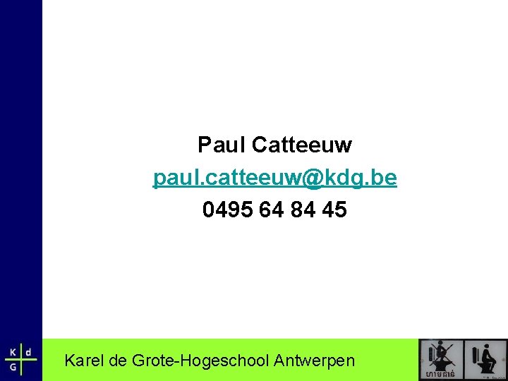 Paul Catteeuw paul. catteeuw@kdg. be 0495 64 84 45 Karel de Grote-Hogeschool Antwerpen 