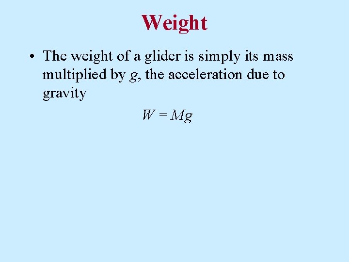Weight • The weight of a glider is simply its mass multiplied by g,