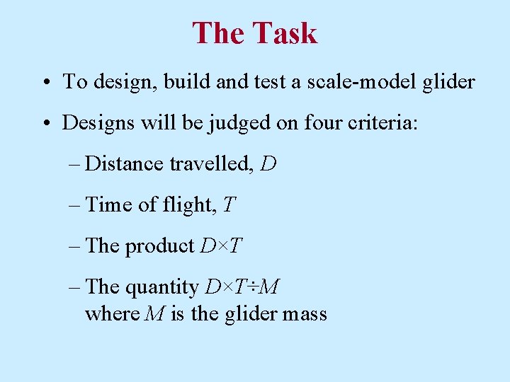The Task • To design, build and test a scale-model glider • Designs will