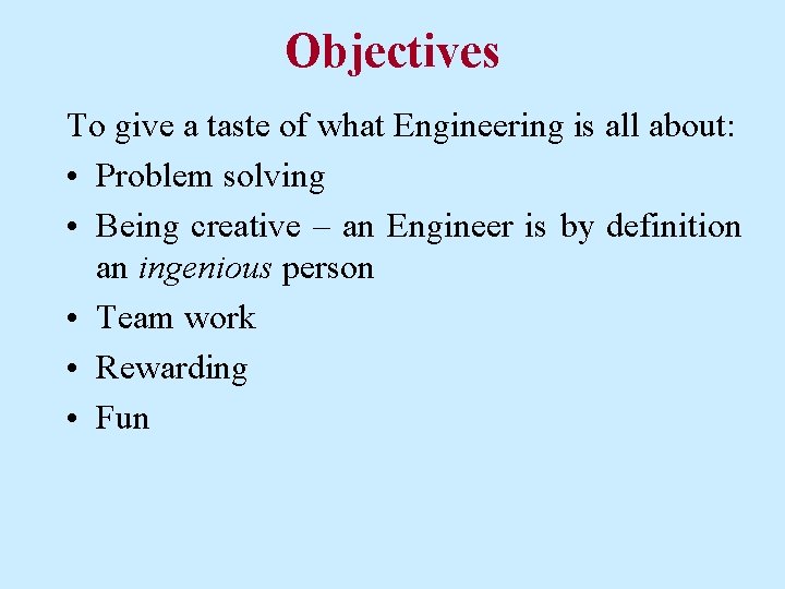 Objectives To give a taste of what Engineering is all about: • Problem solving