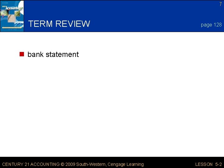 7 TERM REVIEW page 128 n bank statement CENTURY 21 ACCOUNTING © 2009 South-Western,