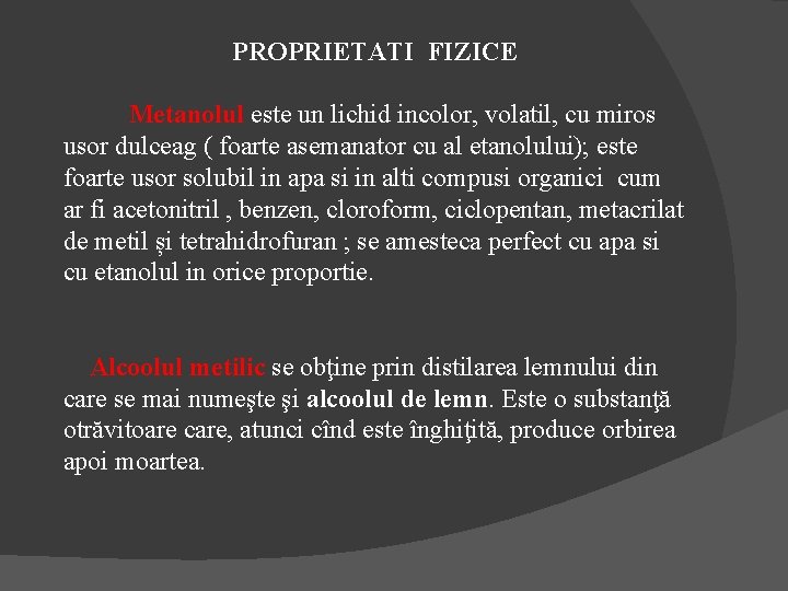 PROPRIETATI FIZICE Metanolul este un lichid incolor, volatil, cu miros usor dulceag ( foarte