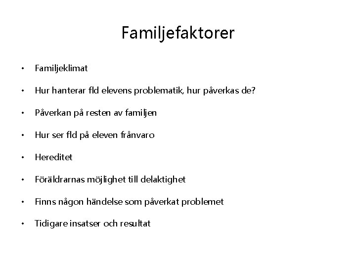 Familjefaktorer • Familjeklimat • Hur hanterar fld elevens problematik, hur påverkas de? • Påverkan