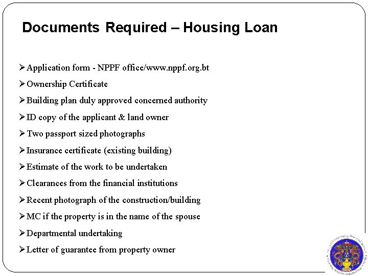 Documents Required – Housing Loan ØApplication form - NPPF office/www. nppf. org. bt ØOwnership