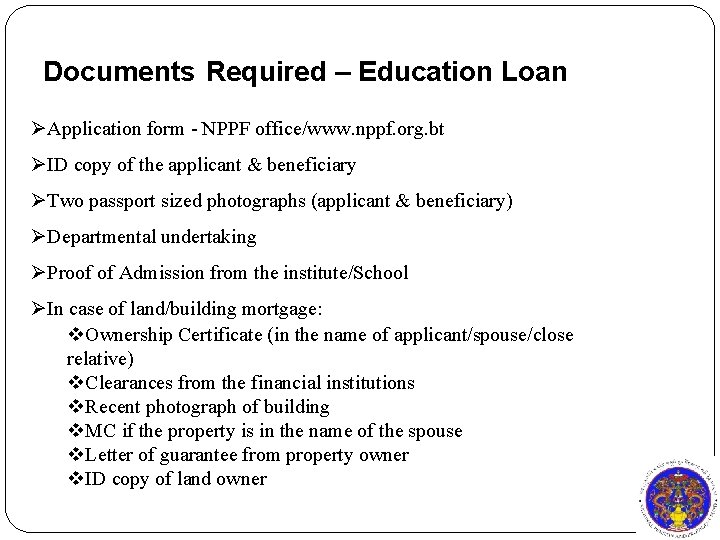 Documents Required – Education Loan ØApplication form - NPPF office/www. nppf. org. bt ØID