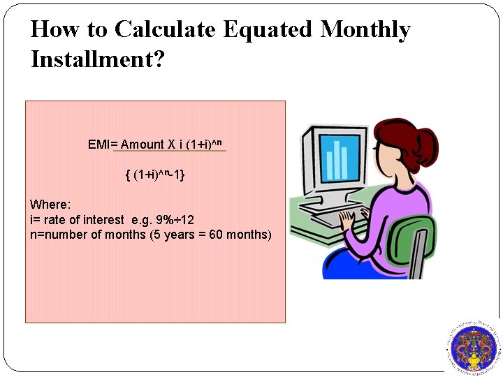 How to Calculate Equated Monthly Installment? EMI= Amount X i (1+i)^ⁿ { (1+i)^ⁿ-1} Where: