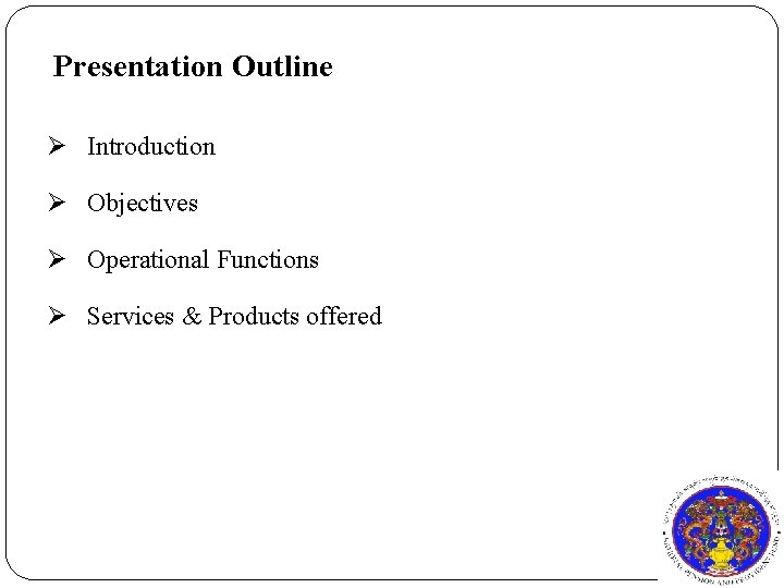 Presentation Outline Ø Introduction Ø Objectives Ø Operational Functions Ø Services & Products offered