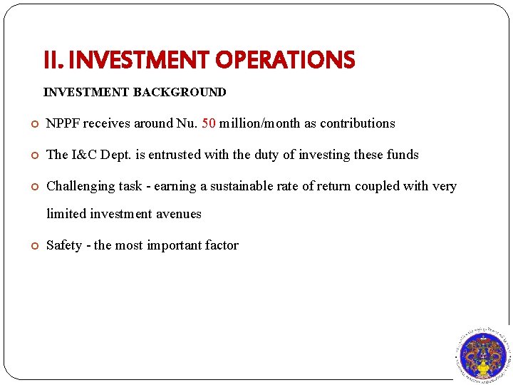 II. INVESTMENT OPERATIONS INVESTMENT BACKGROUND NPPF receives around Nu. 50 million/month as contributions The