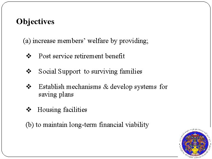 Objectives (a) increase members’ welfare by providing; v Post service retirement benefit v Social