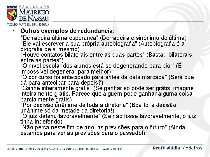  • Outros exemplos de redundância: "Derradeira última esperança" (Derradeira é sinônimo de última)
