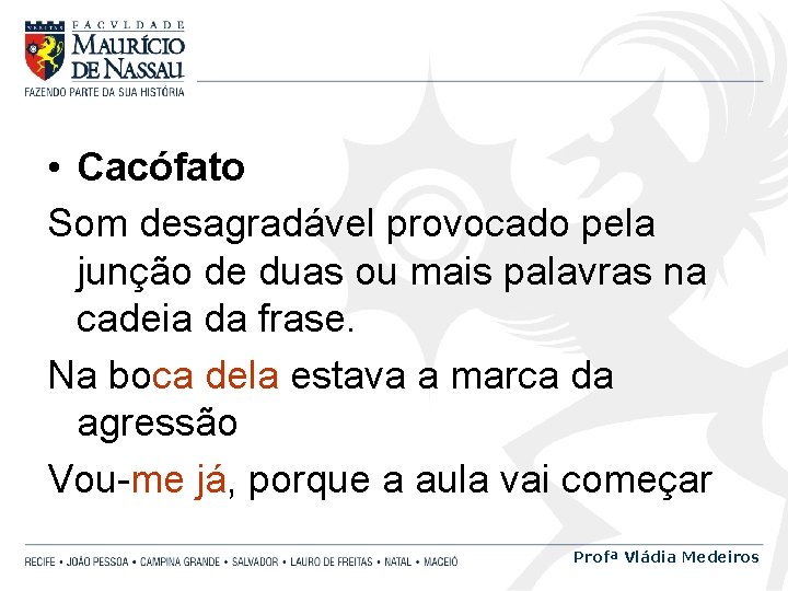  • Cacófato Som desagradável provocado pela junção de duas ou mais palavras na