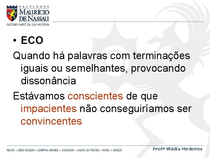  • ECO Quando há palavras com terminações iguais ou semelhantes, provocando dissonância Estávamos