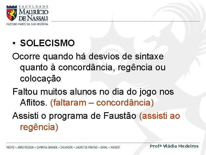  • SOLECISMO Ocorre quando há desvios de sintaxe quanto à concordância, regência ou