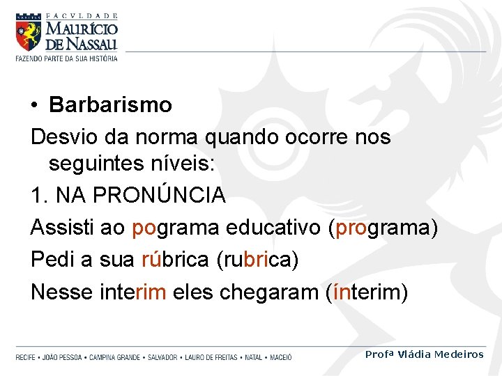  • Barbarismo Desvio da norma quando ocorre nos seguintes níveis: 1. NA PRONÚNCIA