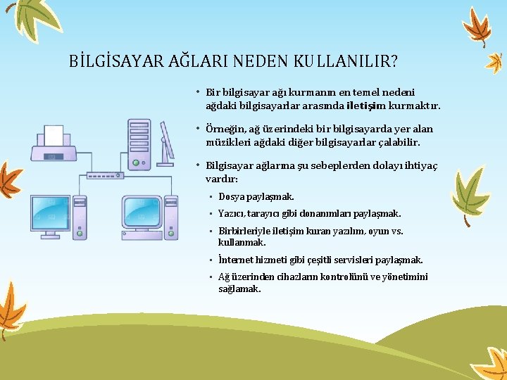 BİLGİSAYAR AĞLARI NEDEN KULLANILIR? • Bir bilgisayar ağı kurmanın en temel nedeni ağdaki bilgisayarlar