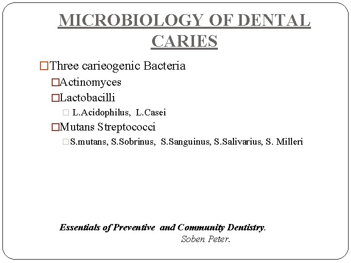 MICROBIOLOGY OF DENTAL CARIES �Three carieogenic Bacteria �Actinomyces �Lactobacilli � L. Acidophilus, L. Casei