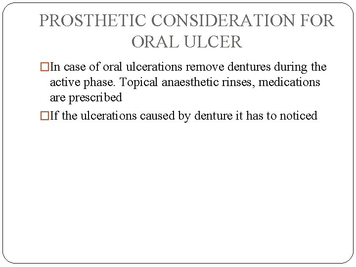 PROSTHETIC CONSIDERATION FOR ORAL ULCER �In case of oral ulcerations remove dentures during the