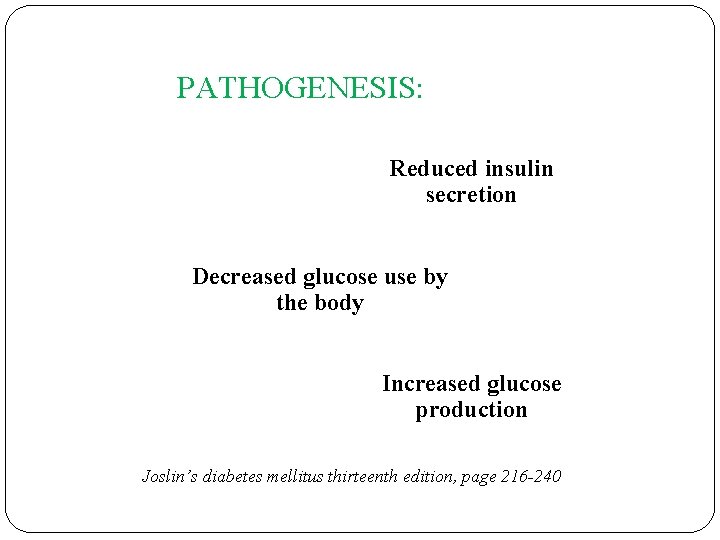 PATHOGENESIS: Reduced insulin secretion Decreased glucose use by the body Increased glucose production Joslin’s