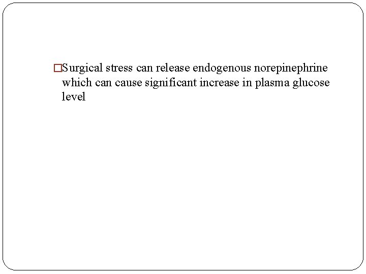 �Surgical stress can release endogenous norepinephrine which can cause significant increase in plasma glucose