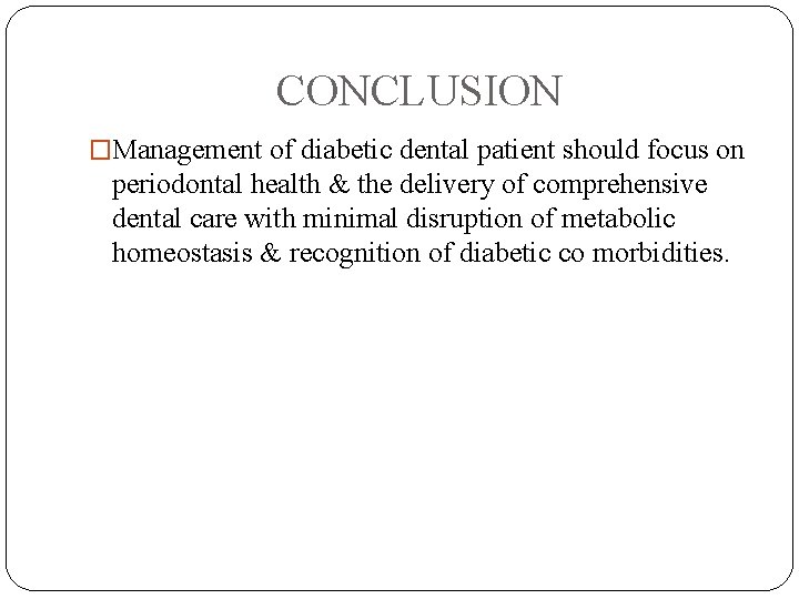 CONCLUSION �Management of diabetic dental patient should focus on periodontal health & the delivery