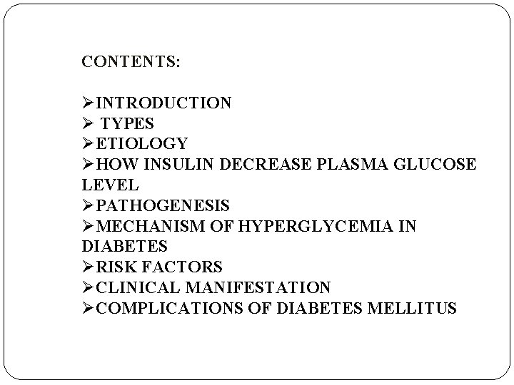 CONTENTS: ØINTRODUCTION Ø TYPES ØETIOLOGY ØHOW INSULIN DECREASE PLASMA GLUCOSE LEVEL ØPATHOGENESIS ØMECHANISM OF