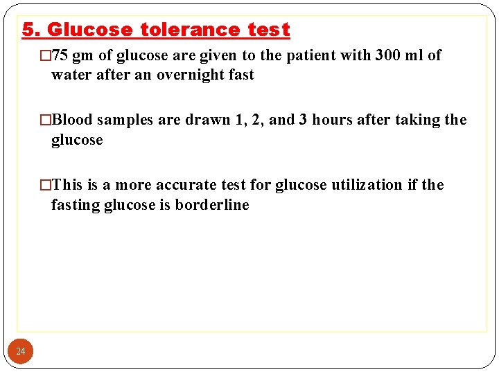 5. Glucose tolerance test � 75 gm of glucose are given to the patient