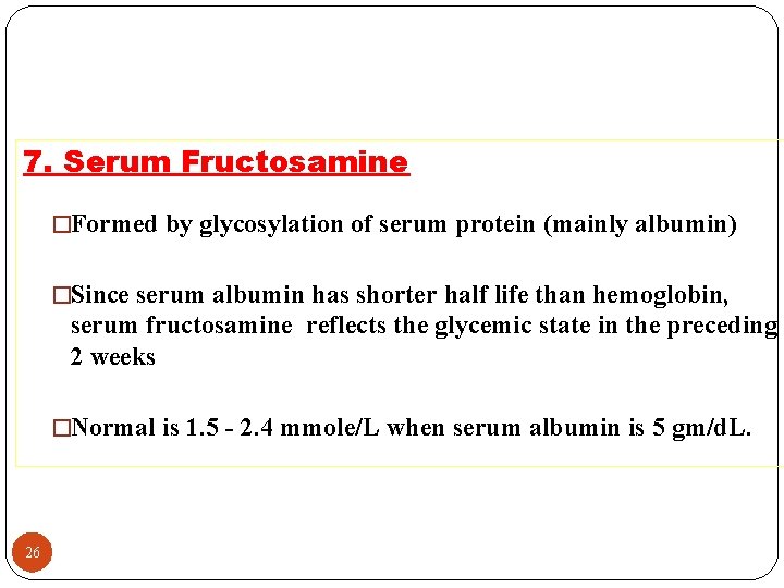 7. Serum Fructosamine �Formed by glycosylation of serum protein (mainly albumin) �Since serum albumin