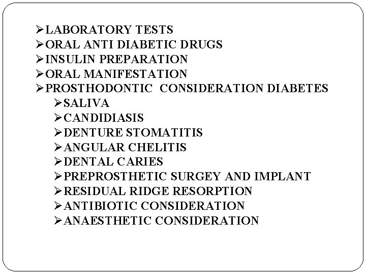 ØLABORATORY TESTS ØORAL ANTI DIABETIC DRUGS ØINSULIN PREPARATION ØORAL MANIFESTATION ØPROSTHODONTIC CONSIDERATION DIABETES ØSALIVA