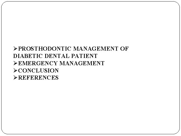 ØPROSTHODONTIC MANAGEMENT OF DIABETIC DENTAL PATIENT ØEMERGENCY MANAGEMENT ØCONCLUSION ØREFERENCES 