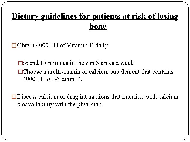 Dietary guidelines for patients at risk of losing bone � Obtain 4000 I. U