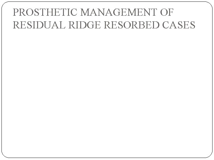 PROSTHETIC MANAGEMENT OF RESIDUAL RIDGE RESORBED CASES 