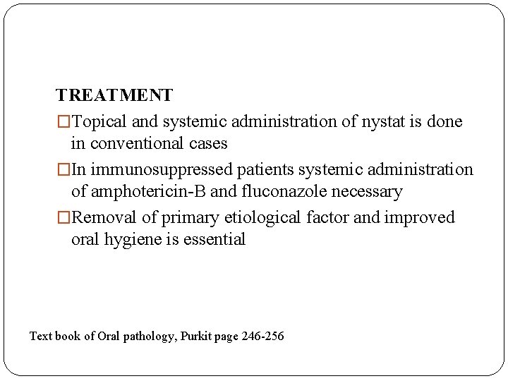 TREATMENT �Topical and systemic administration of nystat is done in conventional cases �In immunosuppressed